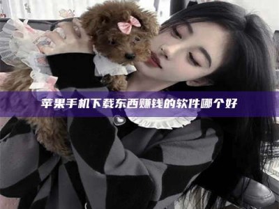 沂源苹果手机下载东西赚钱的软件哪个好